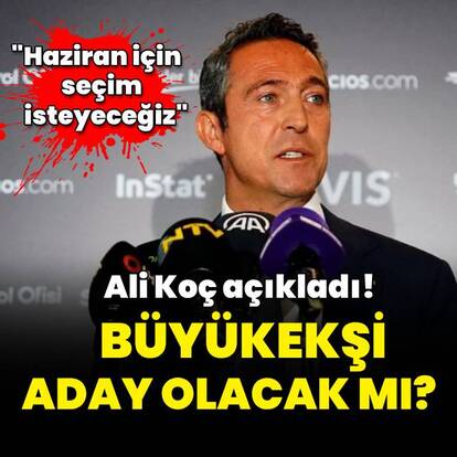 Ali Koç açıkladı: Büyükekşi aday olacak mı?