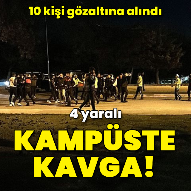 Üniversite kampüsünde kavga: 4 yaralı, 10 gözaltı