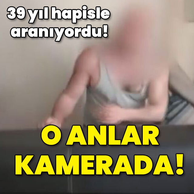 39 yıl hapisle aranıyordu! O anlar kamerada!