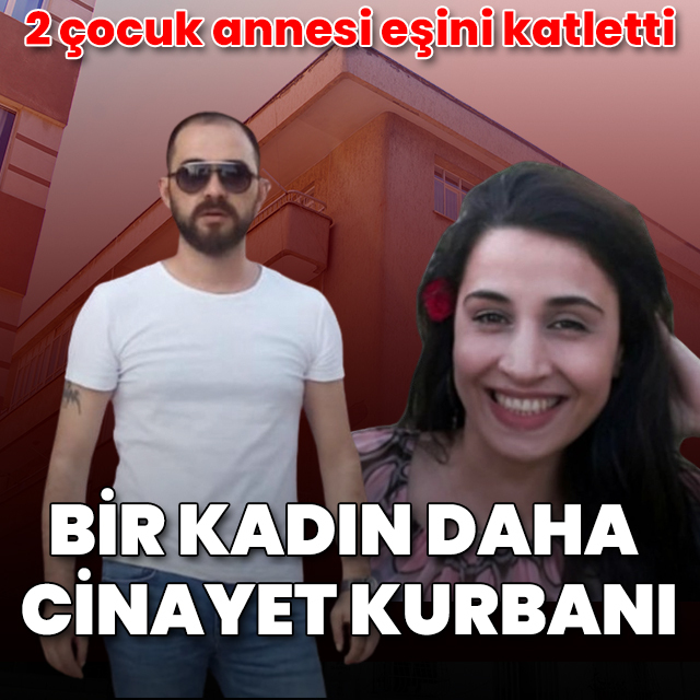 Bir kadın daha cinayete kurban gitti: 2 çocuk annesi eşini katletti