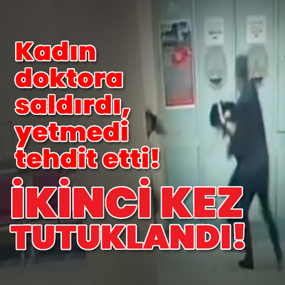 Kadın doktora saldırdı, yetmedi tehdit etti!