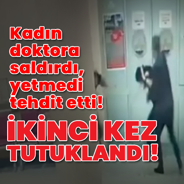 Kadın doktora saldırdı, yetmedi tehdit etti!
