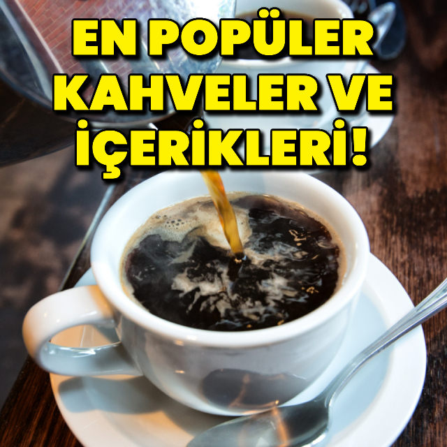 En popüler kahveler ve içerikleri!