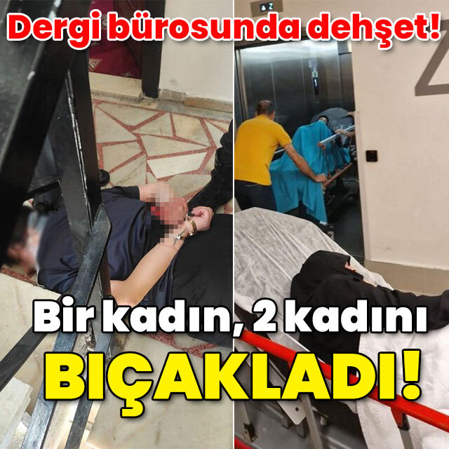 Dergi bürosunda korkunç olay! Bir kadın 2 kadını bıçakladı!