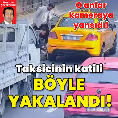 O anlar kamerada! Taksici katili böyle yakalandı!