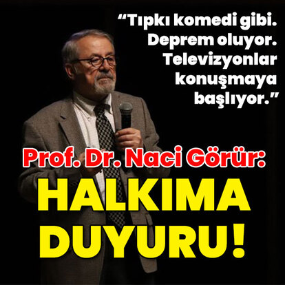 Prof. Dr. Görür: Halkıma duyuru! "Tıpkı komedi gibi"