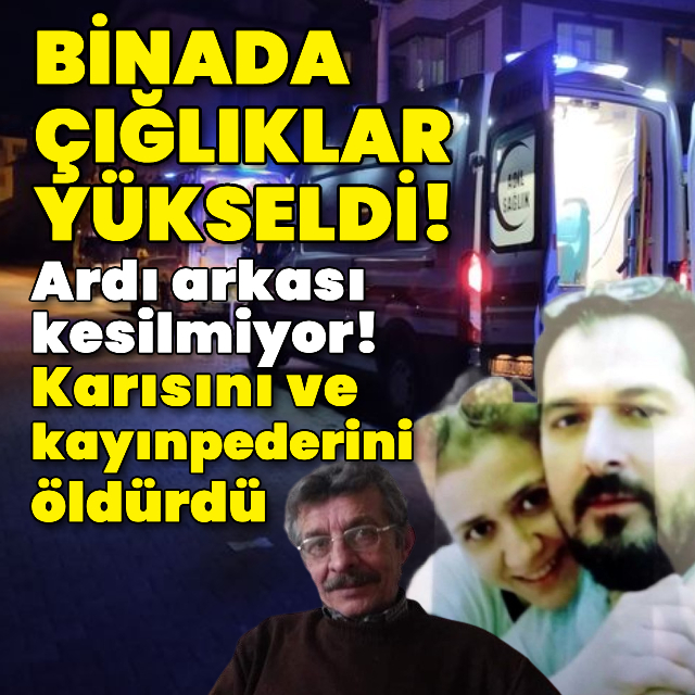 Ardı arkası kesilmiyor! Karısını ve kayınpederini öldürdü