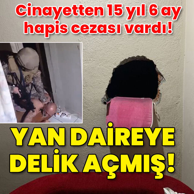 15 yıl 6 ay hapis cezası vardı! Cinayet hükümlüsü yan daireye delik açmış!