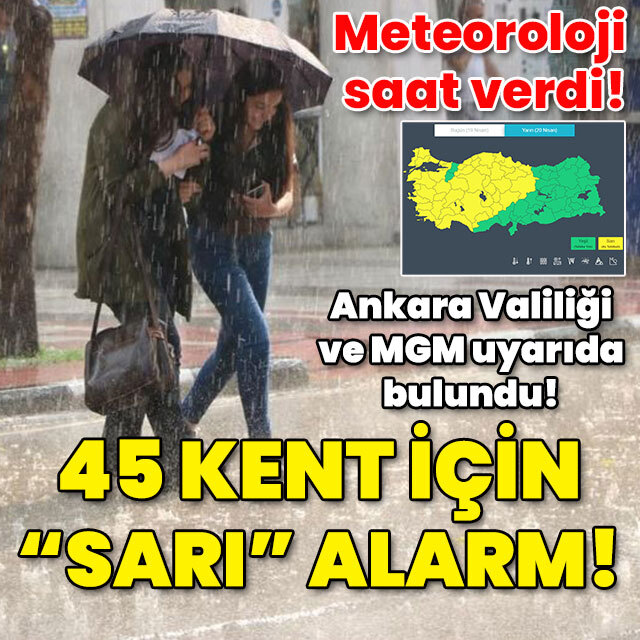 Meteoroloji saat verdi! 45 kent için "sarı" alarm!