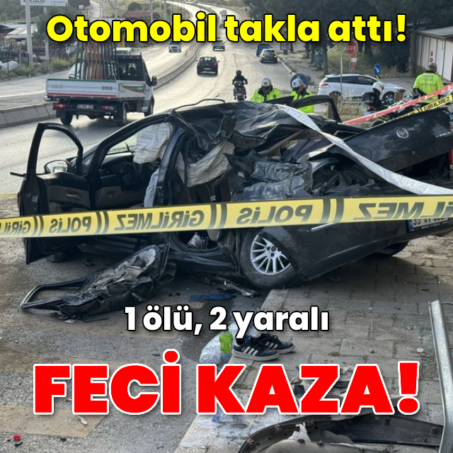 İzmir'de otomobil takla attı: 1 ölü, 2 yaralı