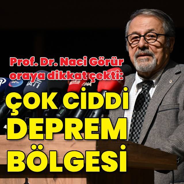 Naci Görür: Çok ciddi bir deprem bölgesi