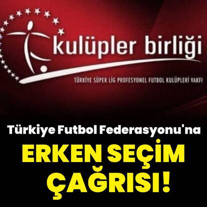 Kulüpler Birliği'nden erken seçim çağrısı!