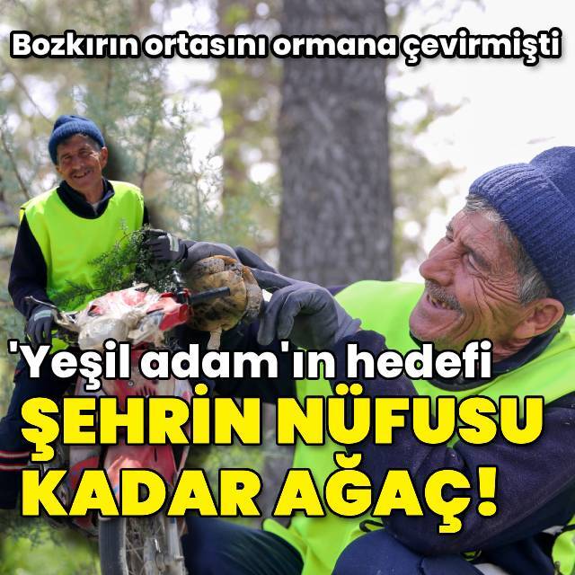 'Yeşil adam'ın yeni hedefi şehrin nüfusu kadar ağaç!