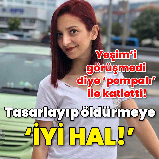 Yeşim görüşmedi diye 'pompalı' ile katletti! Tasarlayıp öldürmeye 'iyi hal!'