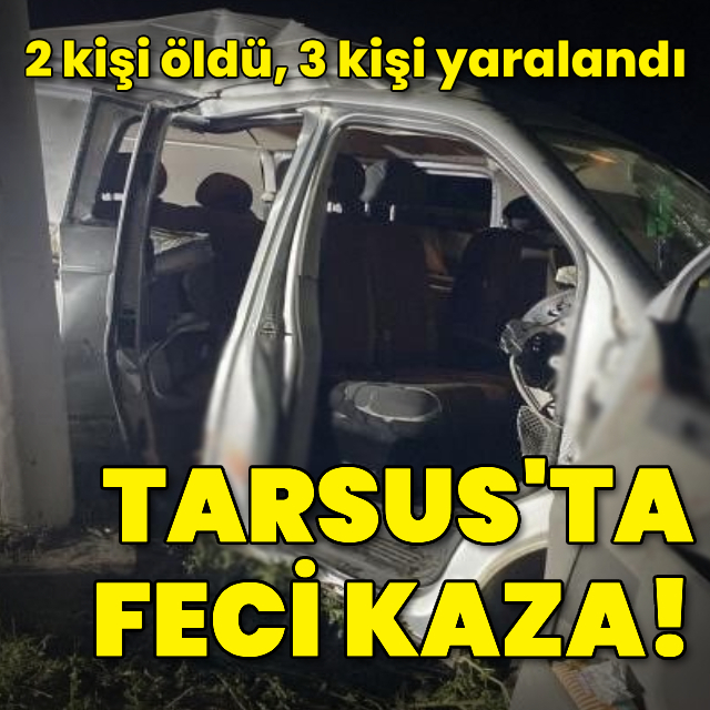 Tarsus'ta feci kaza: 2 ölü, 3 yaralı