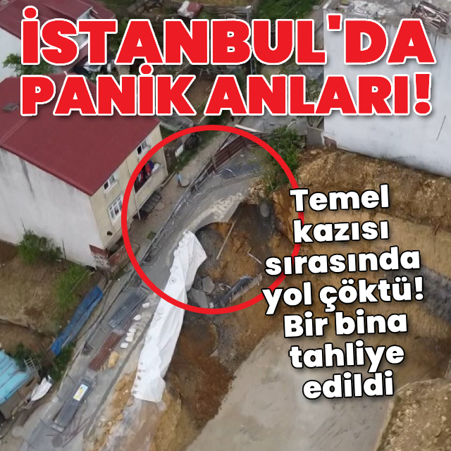 İstanbul'da panik anları! Temel kazısında yol çöktü