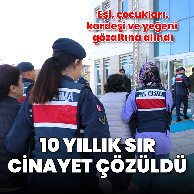 10 yıllık sır cinayet çözüldü: Eşi, çocukları ve kardeşi gözaltında