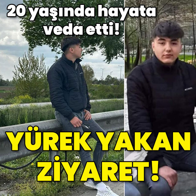 20 yaşında hayata veda etti! Yürek yakan ziyaret!