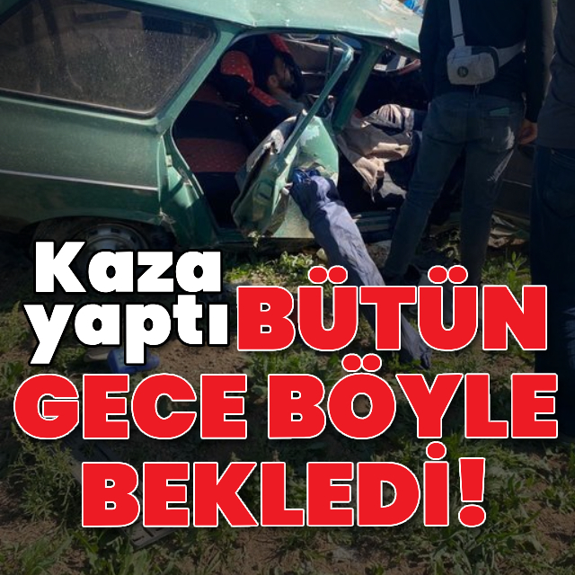 Kaza yaptı! Bütün gece otomobilinde bekledi