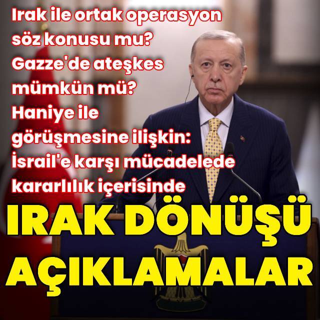 Cumhurbaşkanı Erdoğan'dan Irak dönüşü açıklamalar
