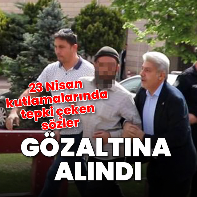 23 Nisan kutlamalarında "puta tapmayın" diye bağırdı, gözaltına alındı