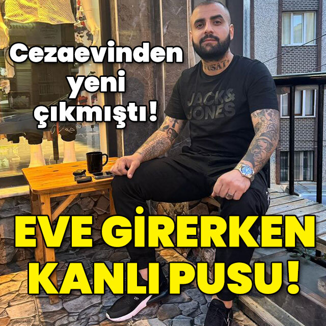 Cezaevinden yeni çıkmıştı... Eve girerken kanlı pusu!