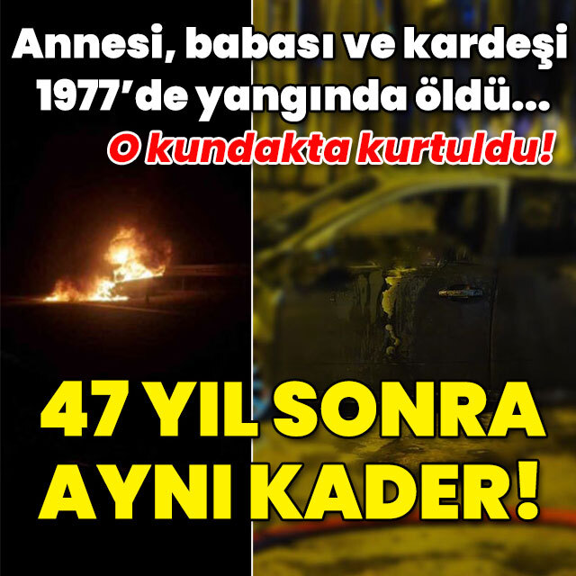 Annesi, babası ve kardeşi 1977'de yangında öldü! 47 yıl sonra aynı kader!