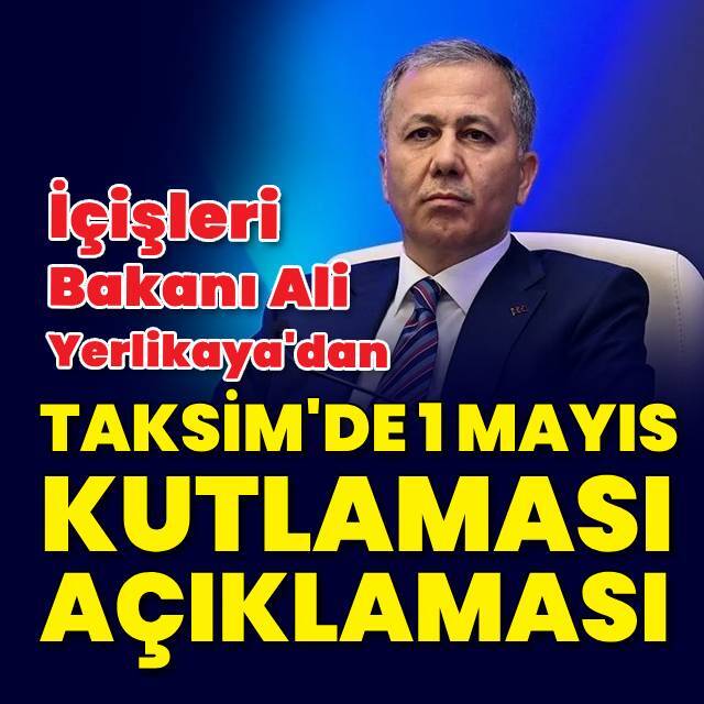 Bakan Yerlikaya'dan 1 Mayıs Taksim açıklaması