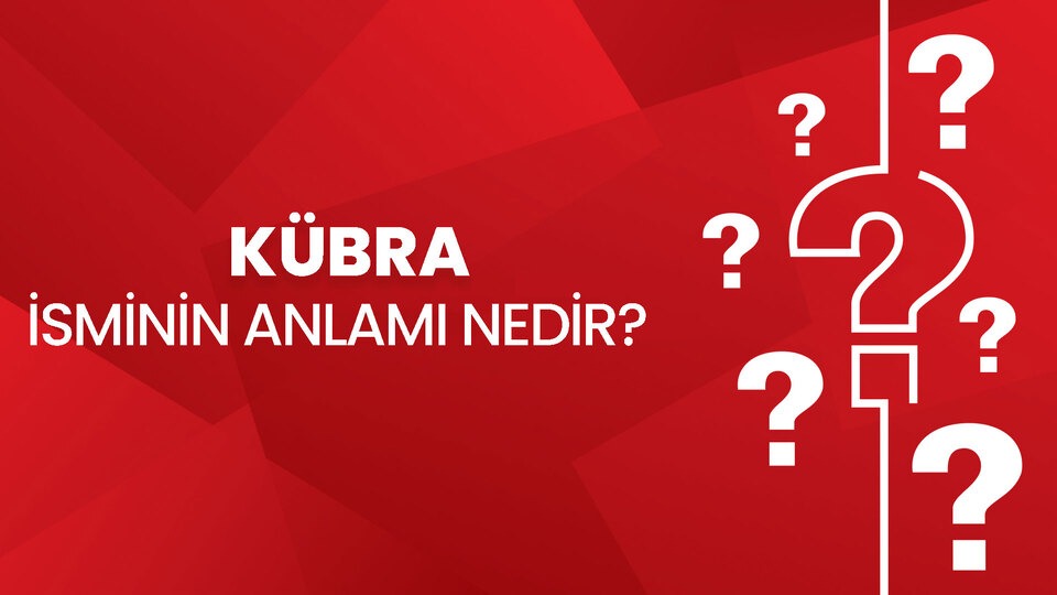 Kübra isminin anlamı nedir?