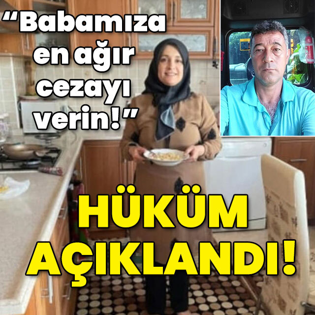 "Babamıza en ağır cezayı verin!" Hüküm açıklandı!