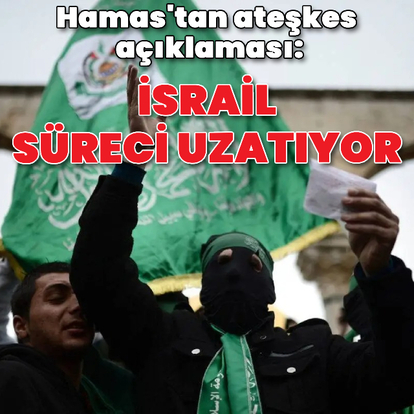 Hamas: İsrail süreci uzatıyor