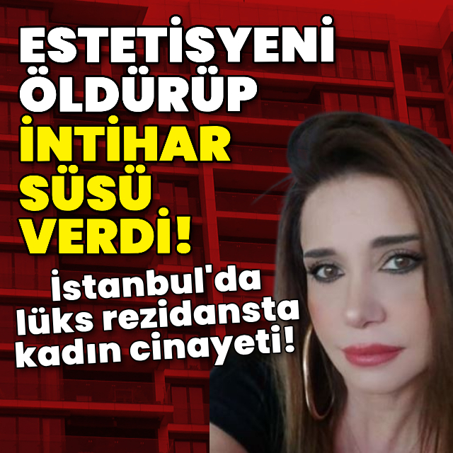 İstanbul'da lüks rezidansta kadın cinayeti!