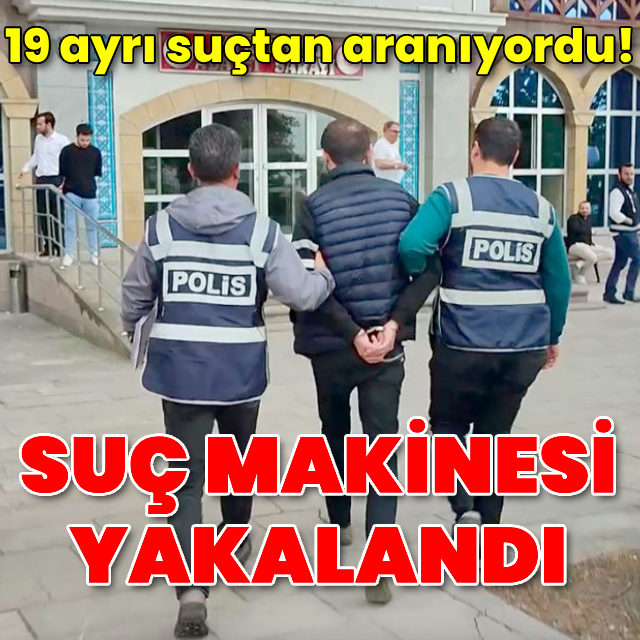 19 ayrı suçtan aranıyordu! Yakalandı