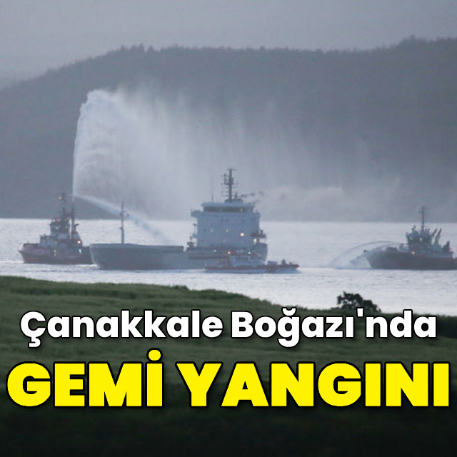 Çanakkale Boğazı'nda gemi yangını