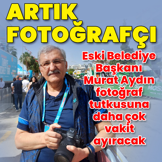 Eski Belediye Başkanı Aydın fotoğraf tutkusuna daha çok vakit ayıracak