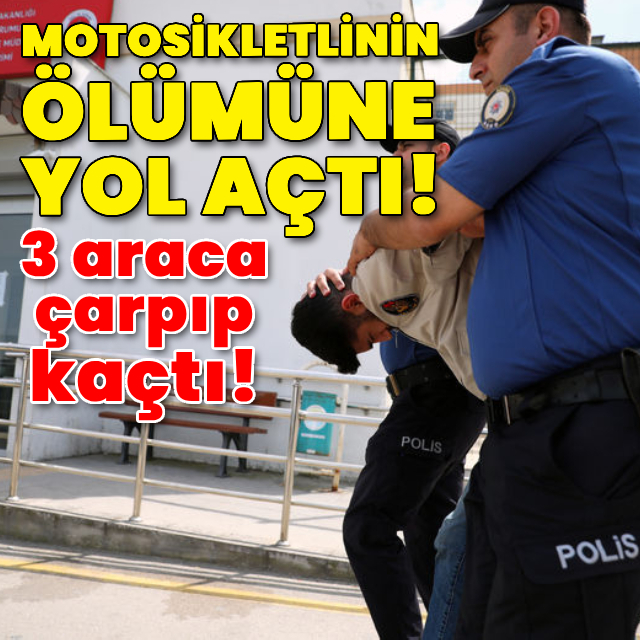 Motosikletlinin ölümüne yol açtı, 3 araca çarpıp kaçtı!