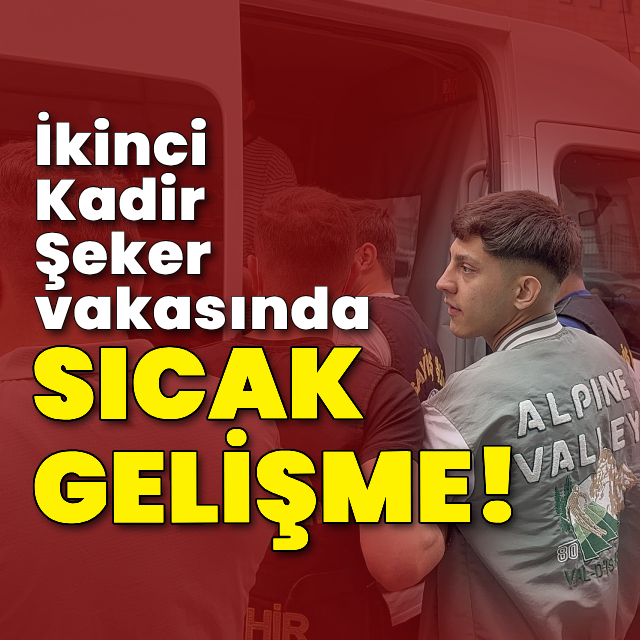 İkinci Kadir Şeker vakasında flaş gelişme!