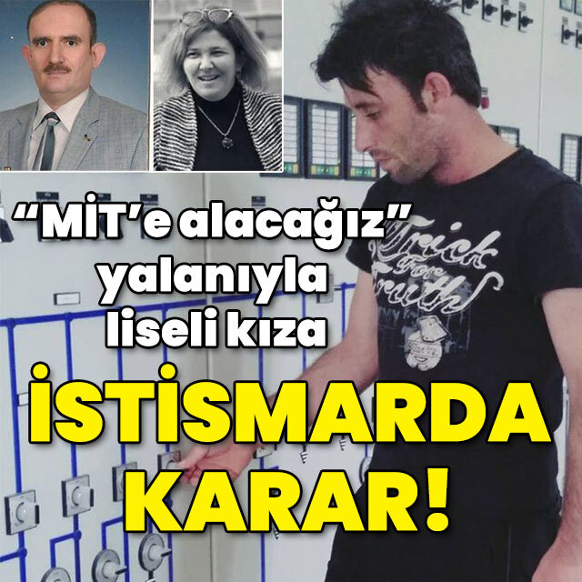 'MİT'e alacağız' yalanıyla liseli kıza istismarda karar!