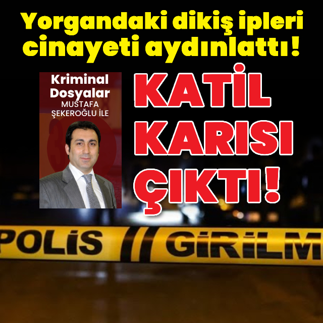 Yorgandaki dikiş ipleri cinayeti aydınlattı!