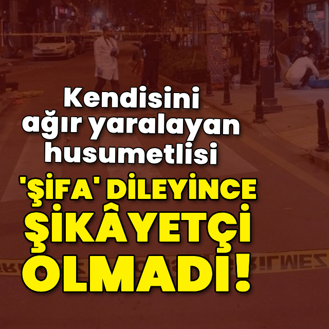 Kendisini vuran husumetlisinden şikayetçi olmadı!