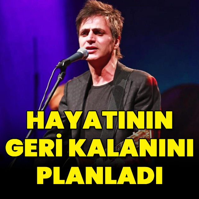 Hayatıyla ilgili yeni kararlar aldı