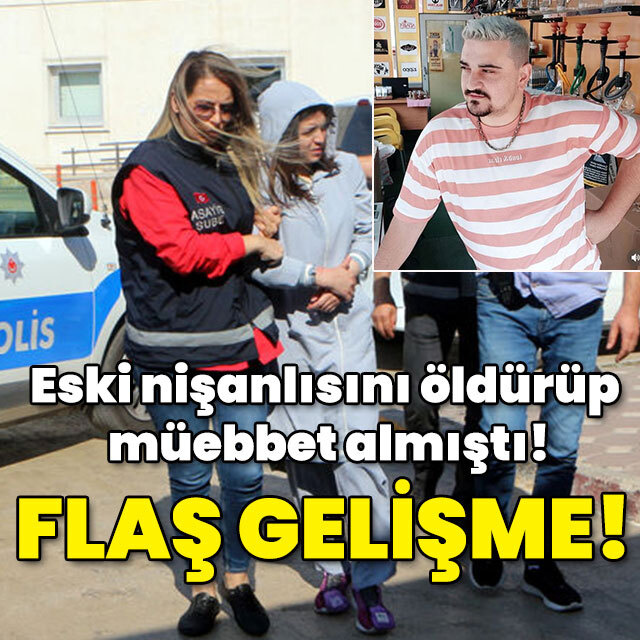 Eski nişanlısını öldürüp müebbet almıştı! Sıcak gelişme!