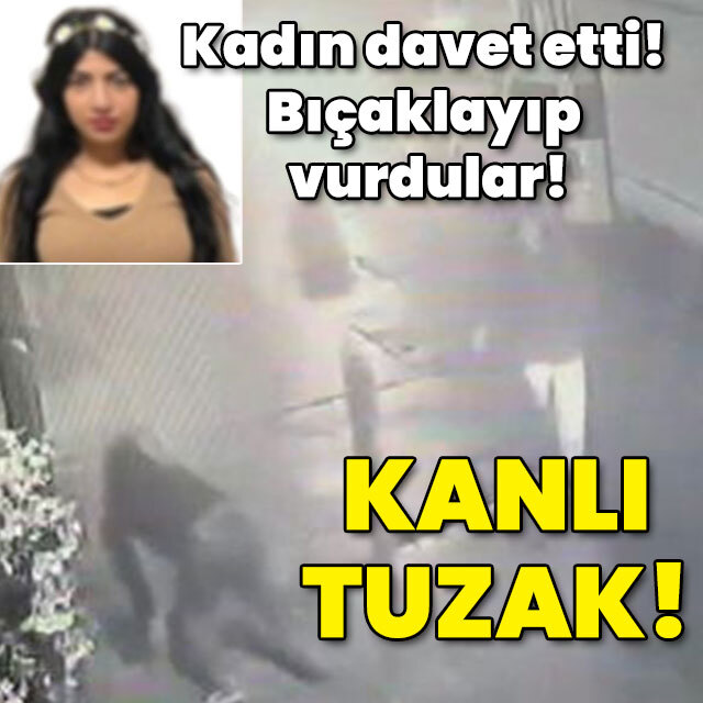 Kadın davet etti! Bıçaklayıp vurdular! Kanlı tuzak!