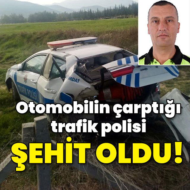 Otomobilin çarptığı trafik polisi şehit oldu!