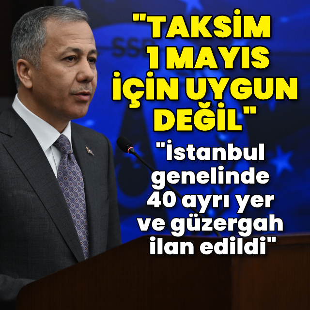 Bakan Yerlikaya'dan 1 Mayıs açıklaması