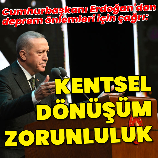 Cumhurbaşkanı Erdoğan: Kentsel dönüşüm zorunluluktur