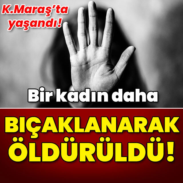 Bir kadın daha bıçaklanarak katledildi!