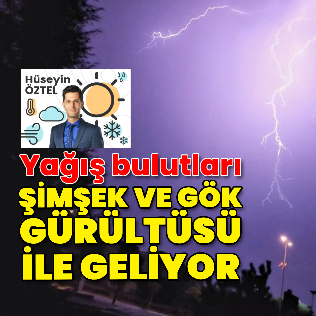 Yağış bulutları, şimşek ve gök gürültüleri ile geliyor!