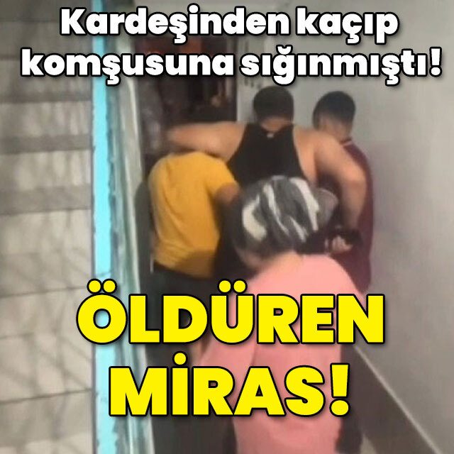 Kardeşinden kaçıp komşusuna sığınmıştı! Kanlı miras!