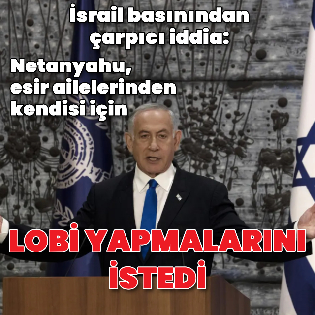 "Netanyahu, esir ailelerinden yardım istedi"